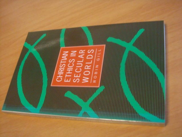 Gill, Robin - Christian Ethics in Secular Worlds