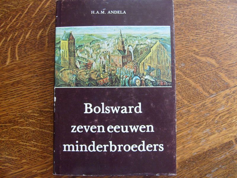 Andela H.A.M. - Bolsward zeven eeuwen minderbroeders