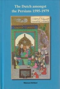 AKHBARI, MASOUD - The Dutch amongst the Persians 1595 - 1979