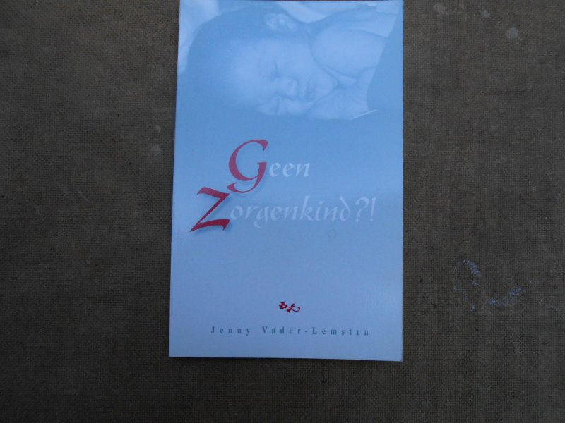 Vader-Lemstra, J. - Geen zorgenkind?! / druk 1