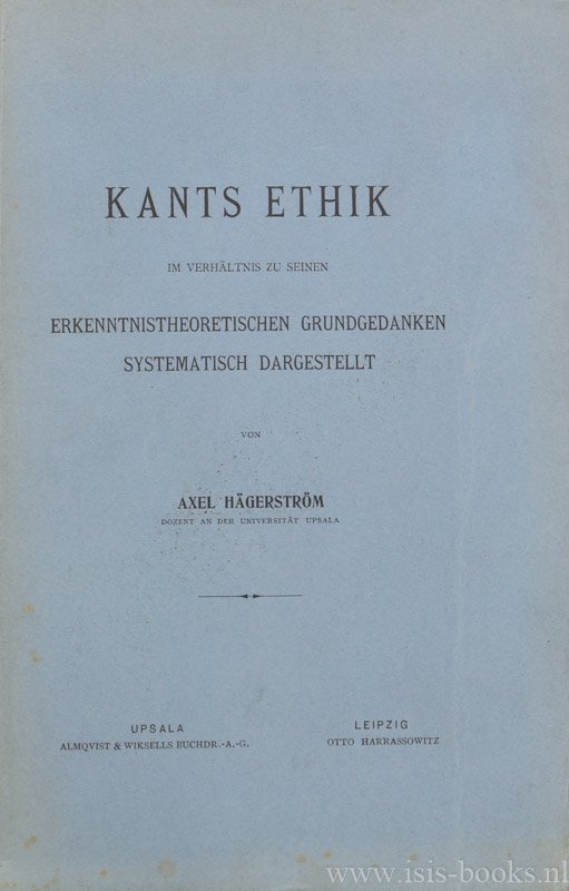 KANT, I., HÄGERSTRÖM, A. - Kants Ethik im Verhältnis zu seinen erkenntnistheoretischen Grundgedanken systematisch dargestellt.