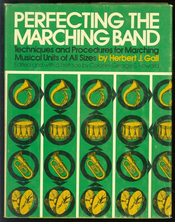 Herbert J Gall - Perfecting the marching band; techniques and procedures for marching musical units of all sizes,