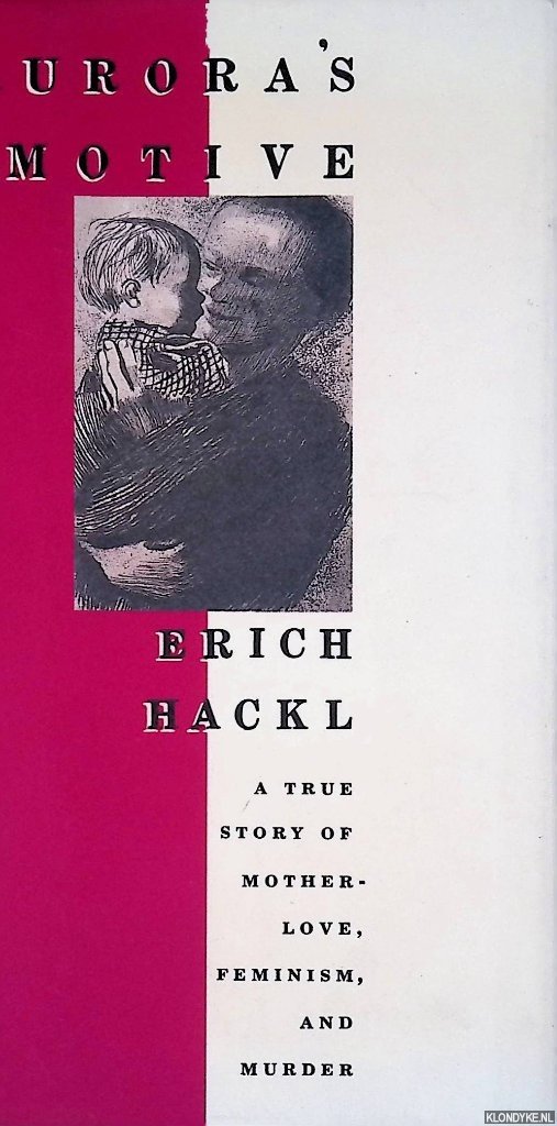 Hackl, Erich - Aurora's Motive: A True Story of Motherlove. Feminism and Murder