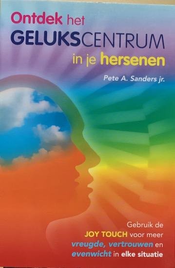 Sanders jr. , Pete A. - ONTDEK HET GELUKSCENTRUM IN JE HERSENEN. Gebruik de Joy Touch voor meer vreugde, vertrouwen en evenwicht in elke situatie.