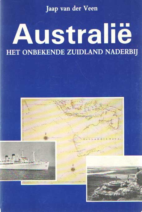 Veen, Jaap van der - Australië: Het onbekende Zuidland naderbij. Lotgevallen van de Aborigines en van Nederlandse ontdekkingsreizigers en emigranten