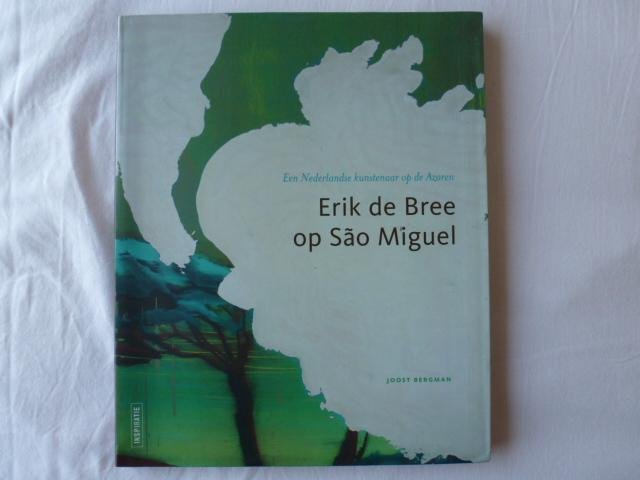 Bergman, Joost - Erik de Bree op Sao Miguel / een Nederlandse kunstenaar op de Azoren