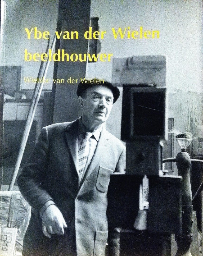 Wielen , Wietske van der . [ isbn  9789071854187 ]  4717 - Ybe van der Wielen Beeldhouwer . (
