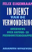 EIJGENRAAM, FELIX. - In dienst van de verwondering. Interviews over natuur- en pseudowetenschappen.