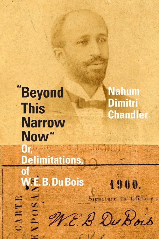 Chandler, Nahum Dimitri. - Beyond this narrow now or, Delimitations, of W. E. B. Du Bois.