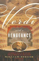 Verdi With a Vengeance - An Energetic Guide to the Life and Complete Works of the King of Opera