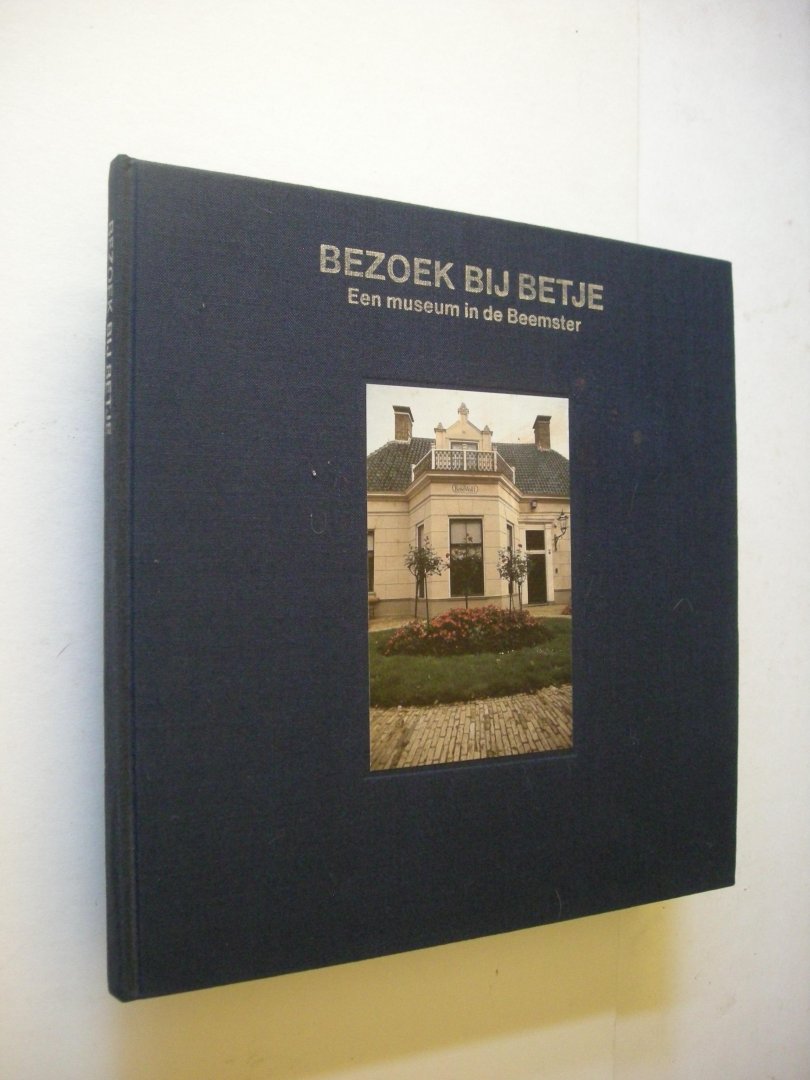 Braasem, W.A., tekst / Meeter, Onno, fotografie - Bzoek bij Betje Een museum in de Beemster