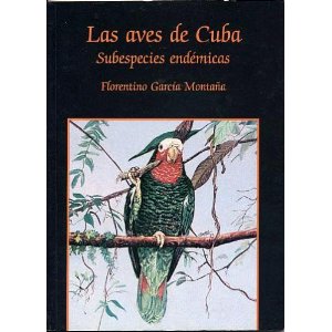 Montaña, Florentino García - Las Aves de Cuba. Subespecies endémicas. (Papegaaien van Cuba)