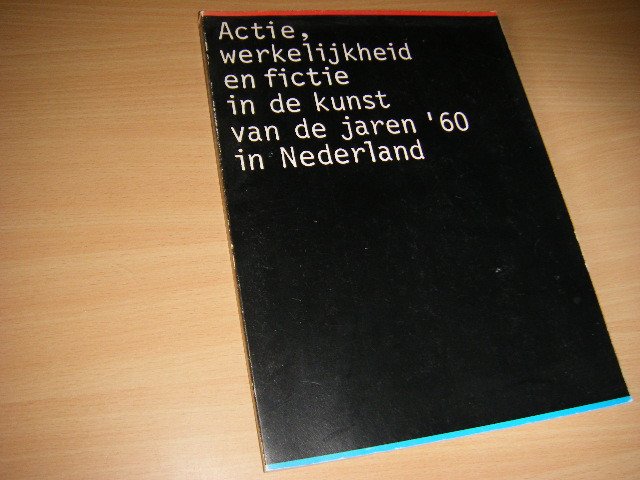 Museum Boymans-Van Beuningen - Actie, werkelijkheid en fictie in de Kunst van de jaren 60 in Nederland Tentoonstelling 9 november 1979 t/m 6 januari 1980
