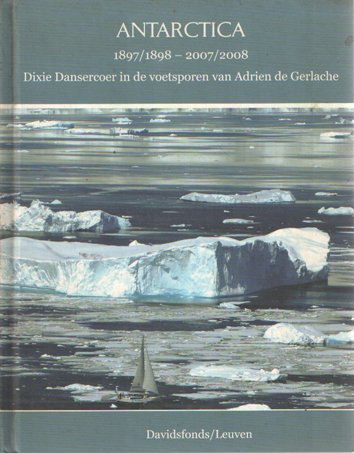 Dansercoer, Dixie; Pieterjan Kempynck; Laurent Dick - Antarctica. 1897/1898 - 2007/2008 Dixie Dansercoer in de voetsporen van Adrien de Gerlache