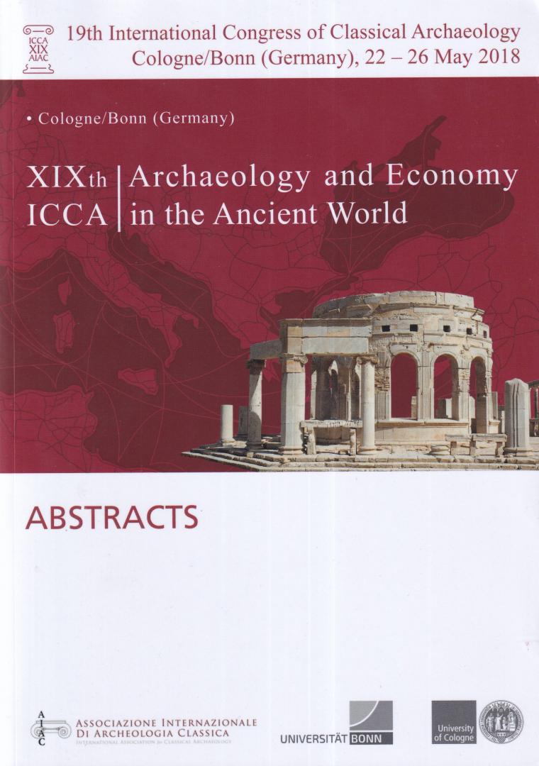 Kleinschmidt, Simon (e.a.) - 19th International Congress of Classical Archaeology Cologne/Bonn (Germany), 22 – 26 May 2018: Archaeology and Economy in the Ancient World - Abstracts
