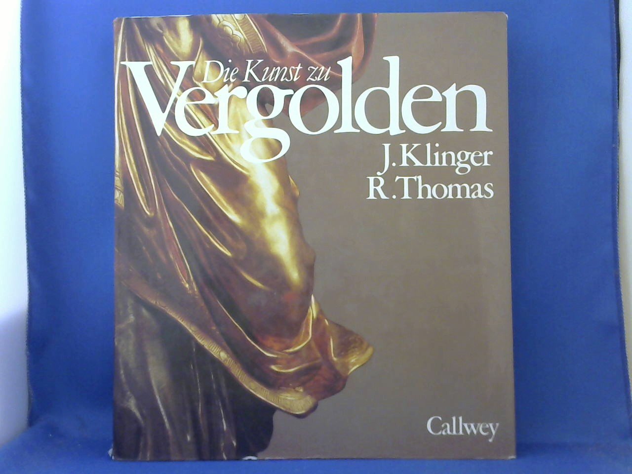 Klinger, Johannes; Thomas, Roland - Die Kunst zu Vergolden. Beispiele-Technieken-Geschichte