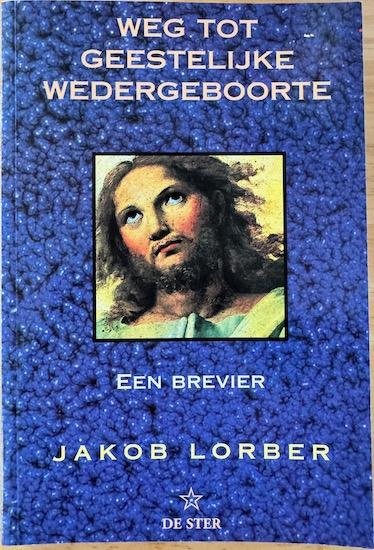 Lorber, Jakob - WEG TOT GEESTELIJKE WEDERGEBOORTE.  een Brevier.  door het innerlijk woord ontvangen door Jakob Lorber.