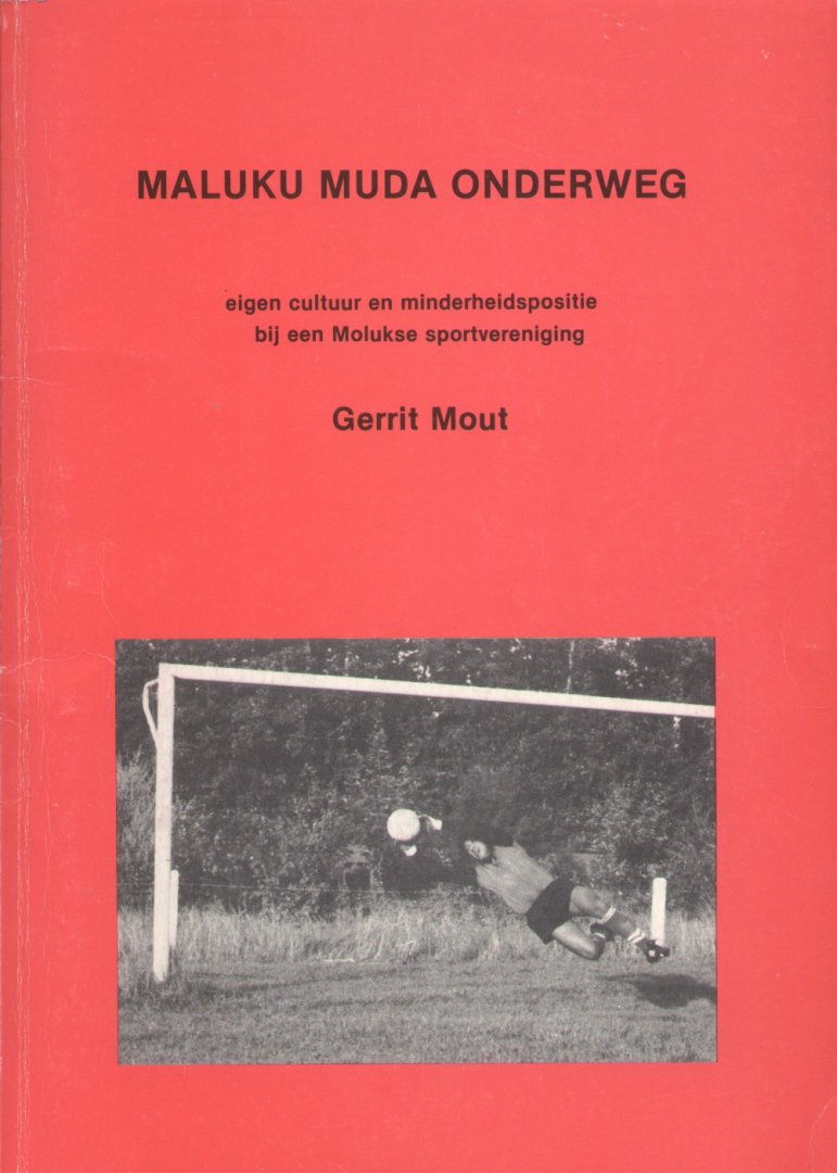 Mout, Gerrit - Maluku Muda onderweg (Eigen cultuur en minderheidspositie bij een Molukse sportvereniging). Proefschrift VU-Amsterdam 20-11-1986)