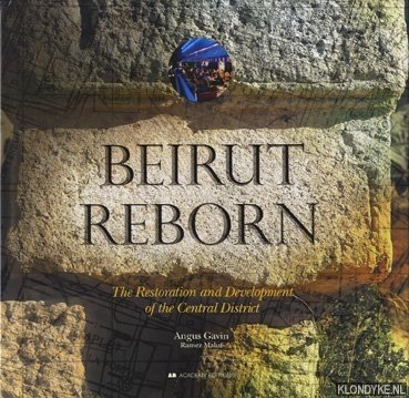 Gavin, Angus & Maluf, Ramez - Beirut Reborn. The Restoration and Development of the Central District