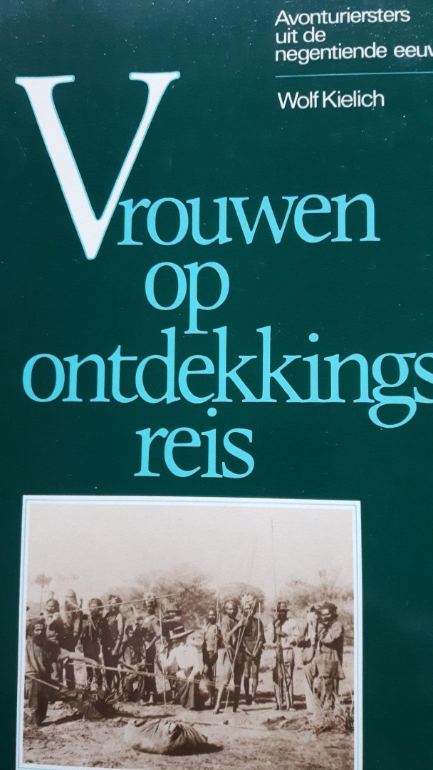 Kielich, Wolf - Vrouwen op ontdekkingsreis. Avonturiersters uit de negentiende eeuw.