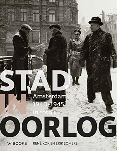 Kok, Rene - Stad in Oorlog , Amsterdam 1940 - 1945 in foto's