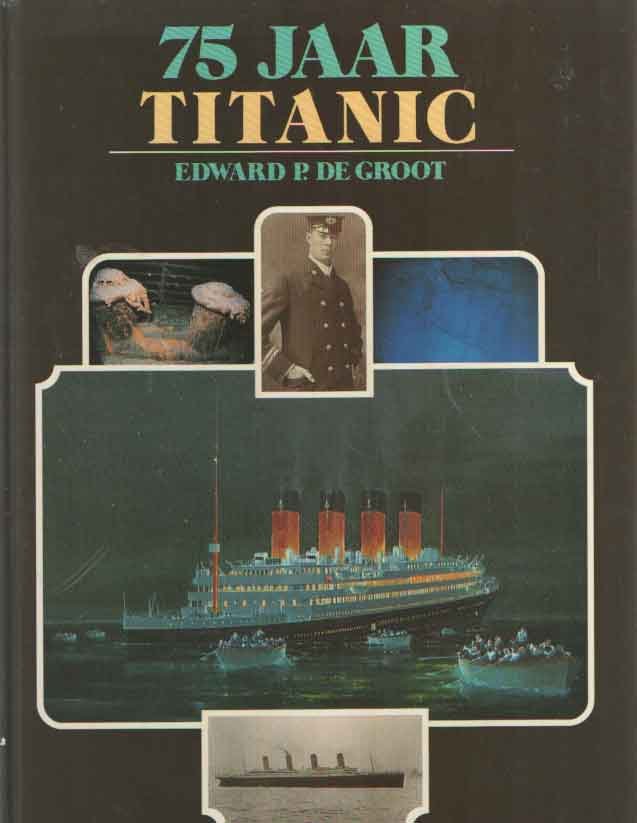 GROOT, EDWARD P. DE - 75 jaar titanic