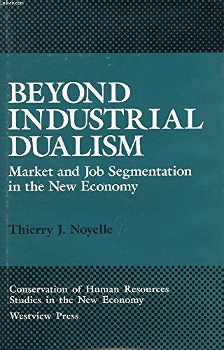 Noyelle, Thierry J. - Beyond industrial dualism : market and job segmentation in the new economy.