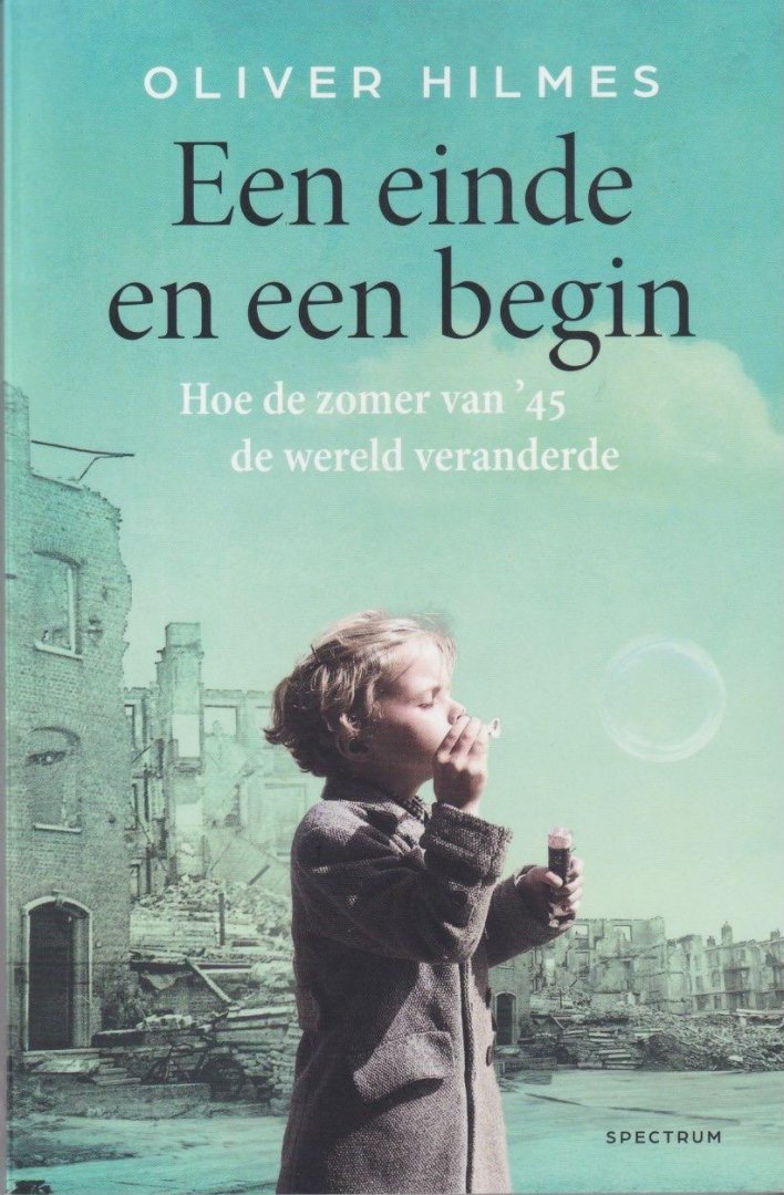 Hilmes, Oliver - Een einde en een begin. Hoe de zomer van '45 de wereld veranderde