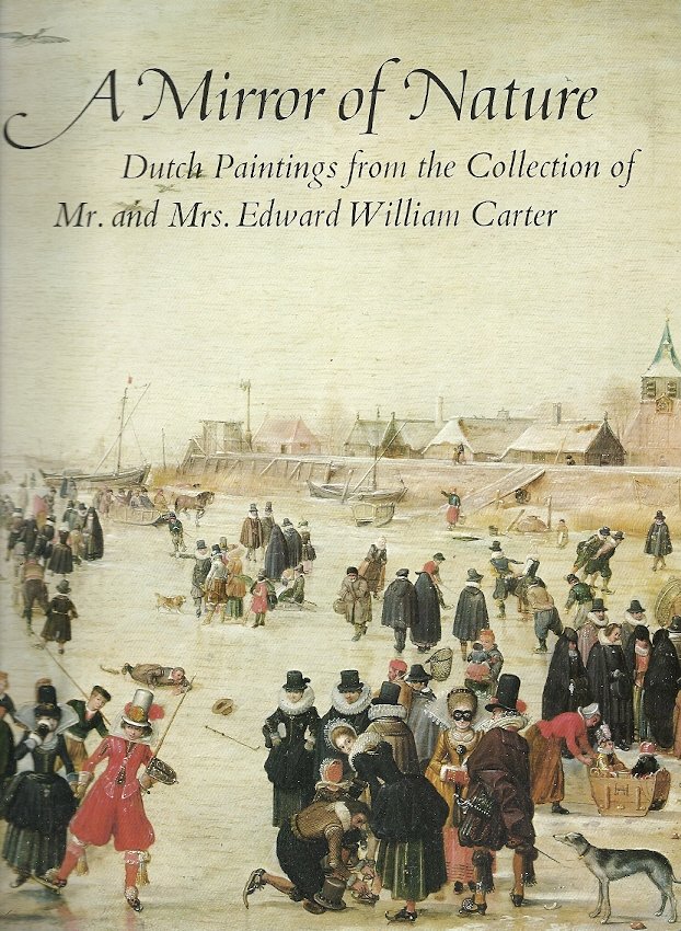 WALSH JR, JOHN & CYNTHIA P. SCHNEIDER - Mirror of Nature -Dutch Paintings from the Collection of Mr. and Mrs. Edward William Carter