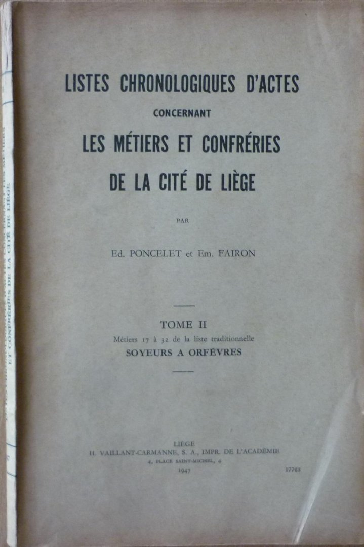 Poncelet, E.  Fairon, E. - Listes chronologiques d'actes concernant les Métiers et Confréries de la Cité de Liège, t. 2, Métiers de 17 à 32 de la liste traditionnelle, Soyeurs à Orfèvres