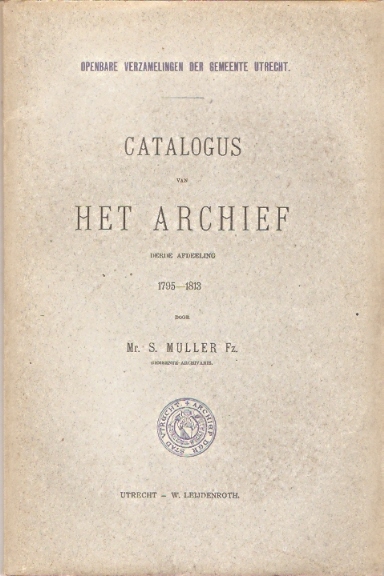 Muller Fz., Mr S. - Catalogus van het Archief (uit: openbare verzamelingen der Gemeente Utrecht) derde afdeling 1795 - 1813
