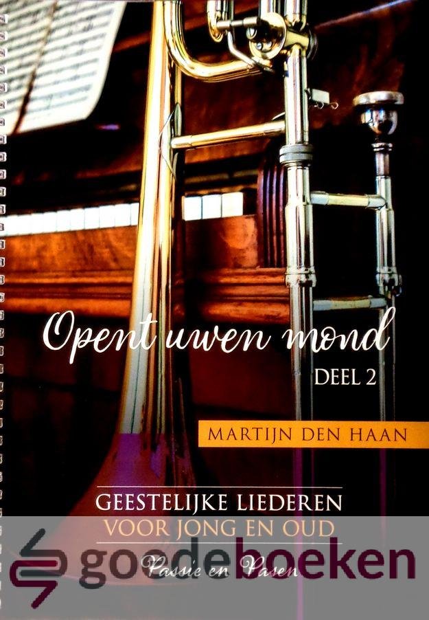 Haan, Martijn den - Opent uwen mond, deel 2, noten *nieuw* --- Geestelijke liederen voor jong en oud. Passie en Pasen