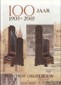 Dijk, Rogier van & Hans Fidom & C.P.W. van Oostenbrugge (voorwoord) - 100 jaar Flentrop Orgelbouw 1903-2003