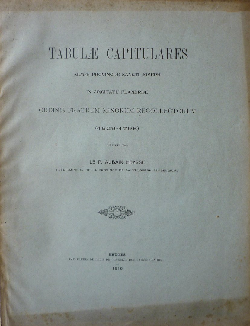 HEYSSE, LE PÈRE AUBAIN - Tabulae capitulares almae provinciae Sancti Joseph in comitatu Flandriae ordinis fratrum minorum recollectorum (1627-1796)