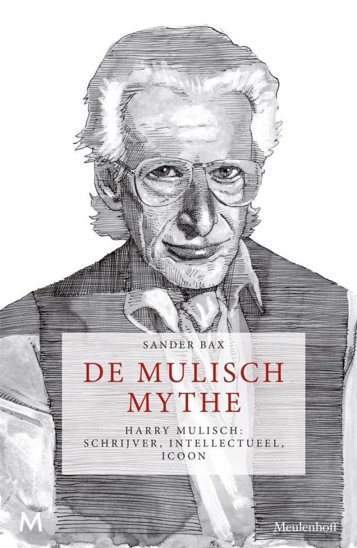 Bax, Sander. - De Mulisch mythe : Harry Mulisch: schrijver, intellectueel, icoon.
