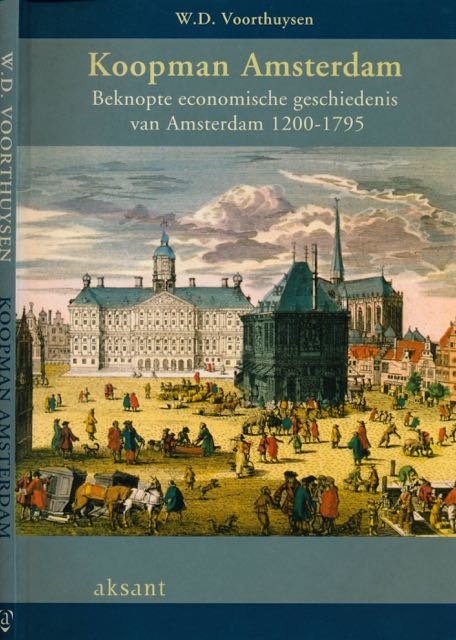 Voorthuysen, W.D. - Koopman Amsterdam: Beknopte economische geschiedenis van Amsterdam 1200-1795.