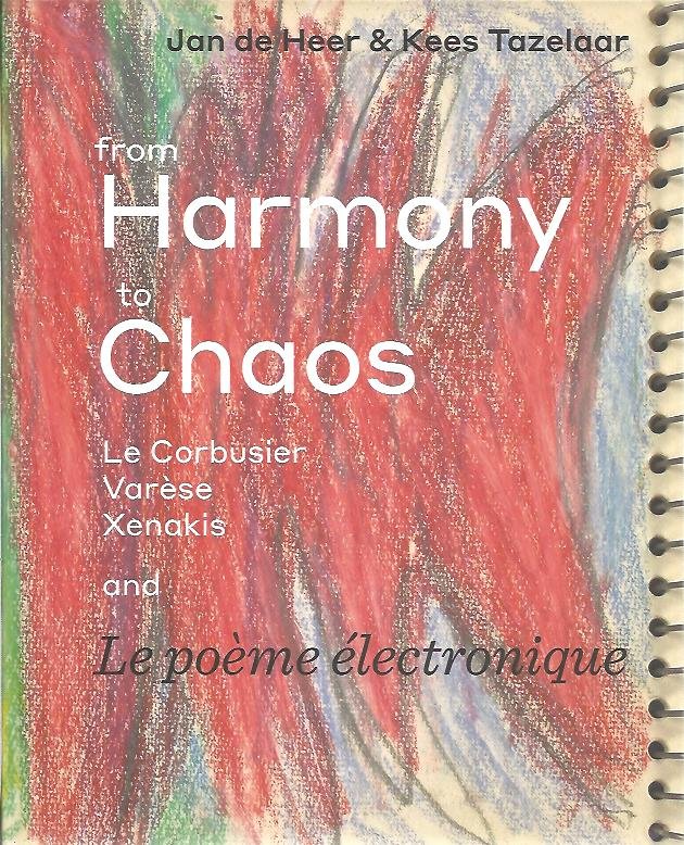 HEER, Jan de & Kees TAZELAAR - From Harmony to Chaos. Le Corbusier, Varèse, Xenakis and Le poème électronique. [English edition]