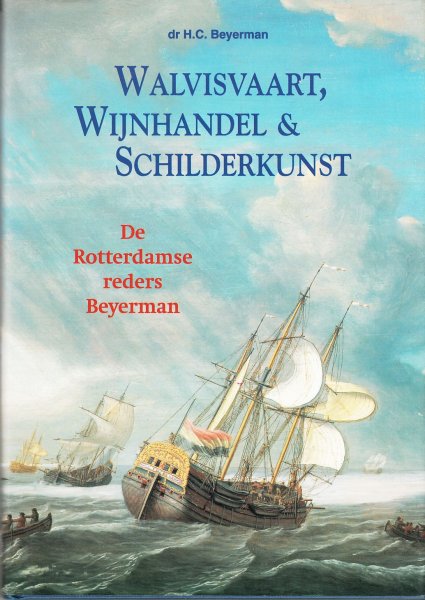 Beyerman, H.C. - Walvisvaart, wijnhandel & schilderkunst : de Rotterdamse reders Beyerman