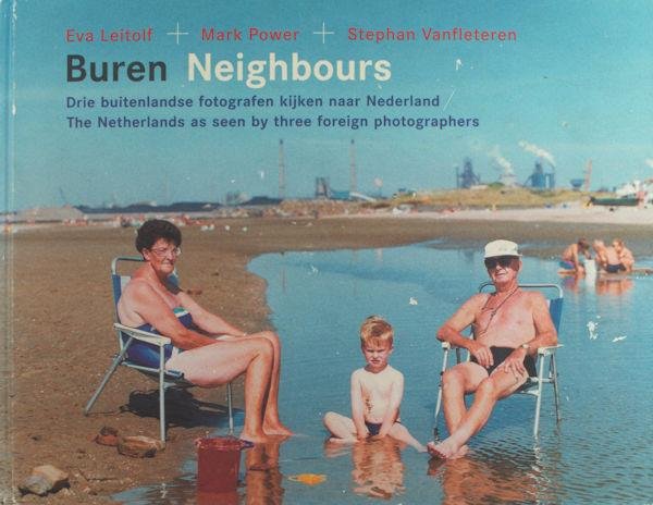 Leitolf, Eva + Mark Power + Stephan Vanfletere. - Buren Neighbours. Drie buitenlandse fotografen kijken naar Nederland /  The Netherlands as seen by three foreign photographers
