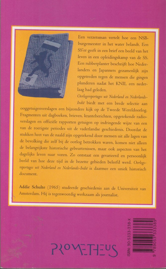 Schulte, Addie - Oorlogsreportages uit Nederland en Nederlands-Indië. De Tweede Wereldoorlog in ooggetuigenverslagen. Samengesteld en ingeleid door Addie Schulte