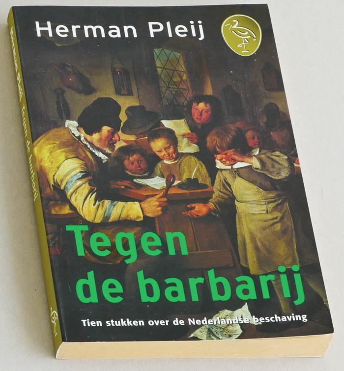 Pleij, Herman - Tegen de barbarij. Tien stukken over de Nederlandse beschaving