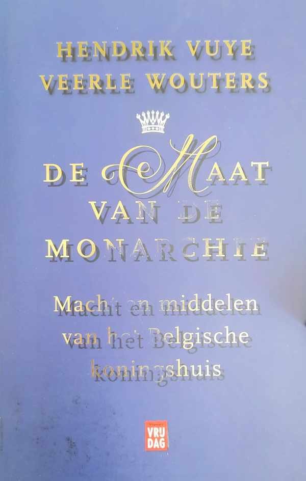 VUYE Hendrik, WOUTERS Veerle - De maat van de monarchie. Macht en middelen van het Belgische koningshuis