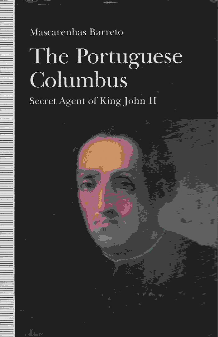Barreto, Mascarenhas - The Portuguese Columbus; Secret Agent of King John II