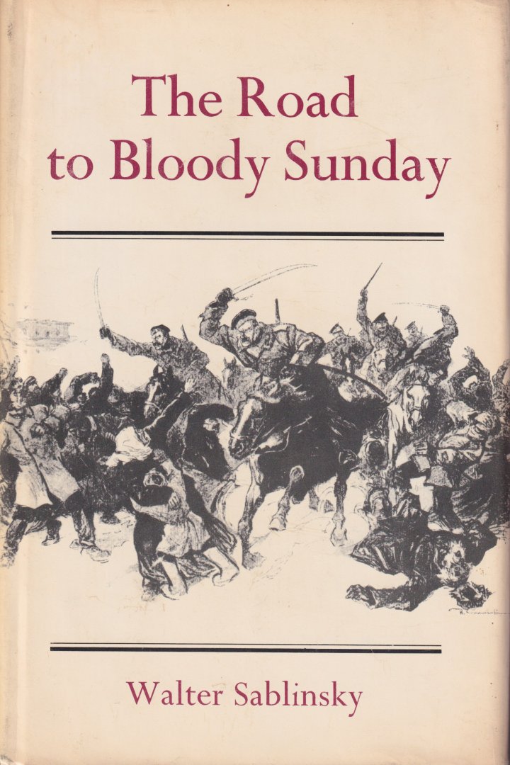 Sablinsky, Walter - The Road to Bloody Sunday: Father Gapon and the St. Petersburg Massacre of 1905