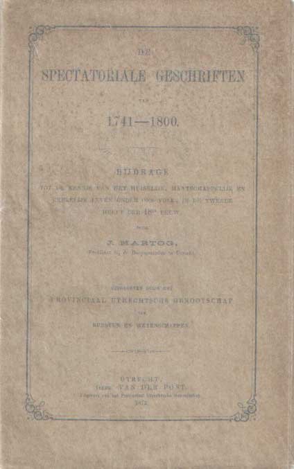 Hartog, J. - De spectatoriale geschriften vcan 1741-1800. Bijdrage tot de kennis van het huiselijk, maatschappelijk en kerkelijk leven onder ons volk, in de tweede helft der 18de eeuw