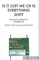Lowe, Steve - Is it just me or is everything shit?: the encyclopedia of modern life