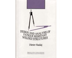 Dieter Radaj - Design and Analysis of Fatigue Resistant Welded Structures