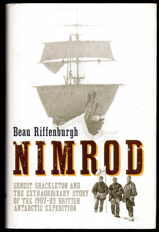 Riffenburgh, Beau - Nimrod Ernest Shackleton and the Extraordibary Story of the 1907-09 British Antarctic Expedition