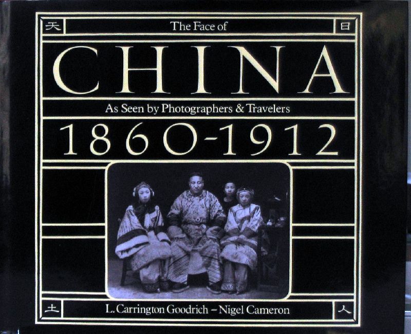 CARRINGTON GOODRICH, L & CAMERON, N - The Face of China As Seen by Photographers & Travelers 1860-1912
