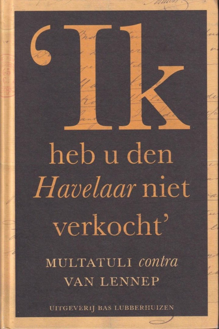 Sorgdrager, Ika & Dik van der Meulen (red.) - 'Ik heb u den Havelaar niet verkocht': Multatuli contra Van Lennep